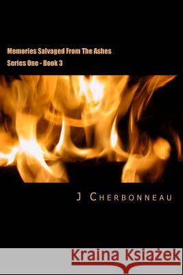 Memories Salvaged From The Ashes: Series One - Book III Cherbonneau, J. 9781517498610 Createspace