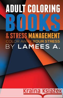 Adult Coloring Books & Stress Management: Color Away Your Stress Lamees A 9781517532949 Createspace