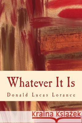 Whatever It Is Donald Lucas Lorance 9781517597566 Createspace Independent Publishing Platform