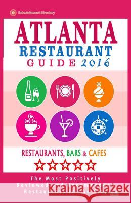 Atlanta Restaurant Guide 2016: Best Rated Restaurants in Atlanta - 500 restaurants, bars and cafés recommended for visitors Burbank, Steven a. 9781517625245 Createspace