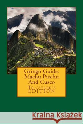 Gringo Guide: Machu Picchu And Cusco Foerster, Brien 9781517651992 Createspace