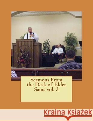 Sermons From the Desk of Elder Sams Sams, Samuel 9781517655778 Createspace
