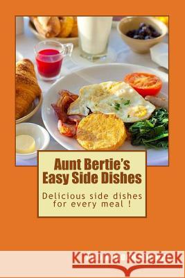 Aunt Bertie's Easy Side Dishes: Delicious side dishes for every meal ! Enright, Robin Moon 9781517663278 Createspace