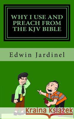 Why I use and preach from the KJV Bible Jardinel, Edwin D. 9781517749354 Createspace