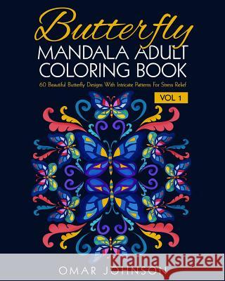 Butterfly Mandala Adult Coloring Book Vol 1: 60 Beautiful Butterfly Designs Wiith Intricate Patterns For Stress Relief Johnson, Omar 9781517763374 Createspace