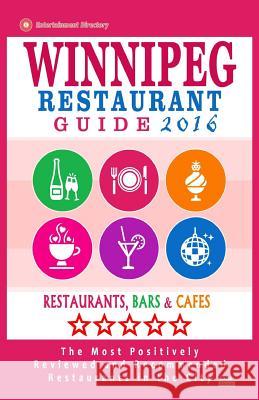 Winnipeg Restaurant Guide 2016: Best Rated Restaurants in Winnipeg, Canada - 400 restaurants, bars and cafés recommended for visitors, 2016 Falardeau, Stuart H. 9781517794507 Createspace