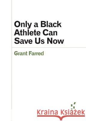 Only a Black Athlete Can Save Us Now Grant Farred 9781517913373 University of Minnesota Press