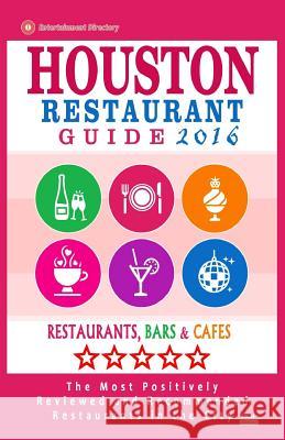 Houston Restaurant Guide 2016: Best Rated Restaurants in Houston - 500 restaurants, bars and cafés recommended for visitors, 2016 Emerson, Jennifer a. 9781518606496 Createspace