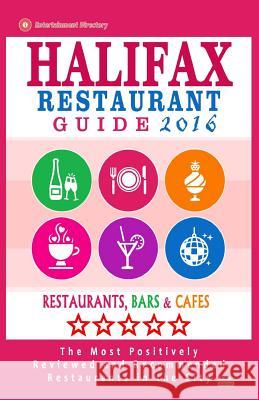 Halifax Restaurant Guide 2016: Best Rated Restaurants in Halifax, Canada - 500 restaurants, bars and cafés recommended for visitors, 2016 Gillard, Stuart F. 9781518609695 Createspace