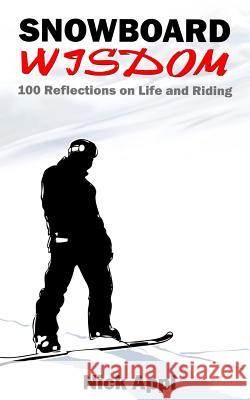 Snowboard Wisdom: 100 Reflections on Life and Riding Nick Appl 9781518630613 Createspace