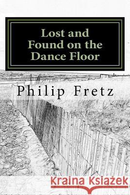 Lost and Found on the Dance Floor Philip Fretz 9781518680267 Createspace Independent Publishing Platform