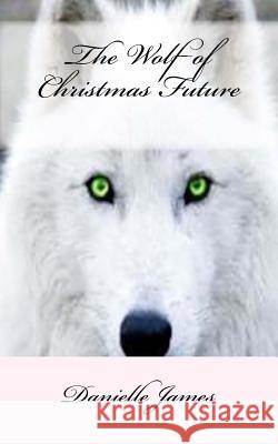 The Wolf of Christmas Future Danielle James 9781518731174 Createspace Independent Publishing Platform