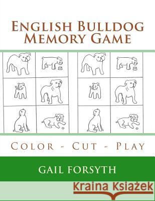 English Bulldog Memory Game: Color - Cut - Play Gail Forsyth 9781518893698 Createspace Independent Publishing Platform