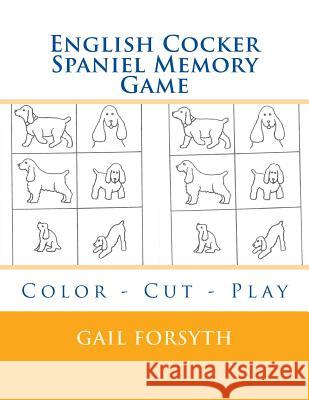 English Cocker Spaniel Memory Game: Color - Cut - Play Gail Forsyth 9781518893780 Createspace Independent Publishing Platform