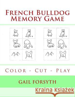 French Bulldog Memory Game: Color - Cut - Play Gail Forsyth 9781519128904 Createspace Independent Publishing Platform