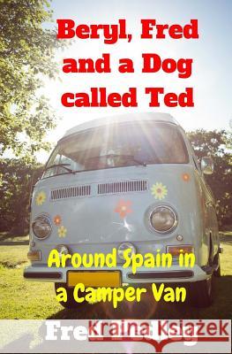 Beryl, Fred and a Dog Called Ted: Around Spain in a Camper Van Fred Pedley 9781519207388 Createspace