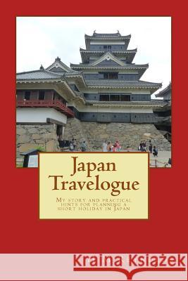 Japan Travelogue: My story and practical hints for planning a short holiday in Japan Reynolds, H. M. 9781519397355 Createspace