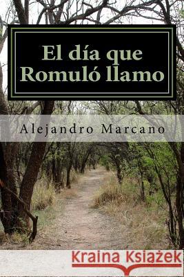El dia que Romulo llamo: aquellos años setenta Marcano, Alejandro 9781519516831 Createspace Independent Publishing Platform