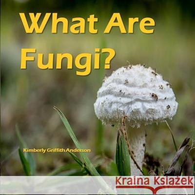 What Are Fungi? Kimberly Griffith Anderson 9781519562562 Createspace Independent Publishing Platform