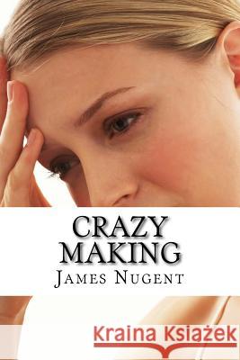 Crazy Making James Nugent 9781519713759 Createspace Independent Publishing Platform