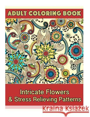 Adult Coloring Book: Intricate Flowers & Stress Relieving Patterns Coco Porter 9781519730336 Createspace Independent Publishing Platform