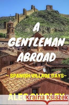 A Gentleman Abroad: Spanish Village Days Alec Quigley 9781519798817 Createspace Independent Publishing Platform