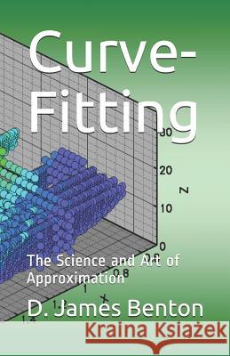Curve-Fitting: The Science and Art of Approximation D. James Benton 9781520339542 Independently Published