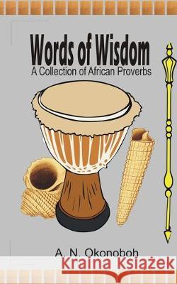 Words of Wisdom: A collection of African Proverbs A N Okonoboh 9781520880136 Independently Published
