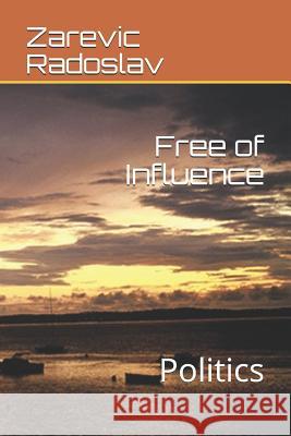 Free of Influence: Politics Zarevic Radoslav 9781521276044 Independently Published