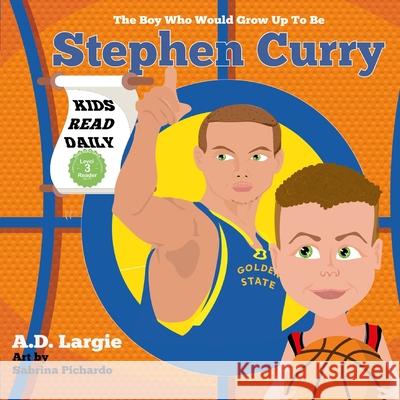 Stephen Curry #30: The Boy Who Would Grow Up To Be: Stephen Curry Basketball Player Children's Book A D Largie, Sabrina Pichardo 9781521591239 Independently Published