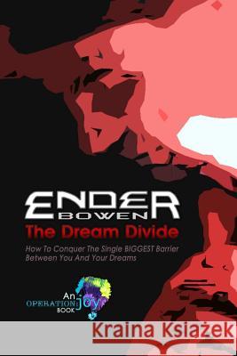 The Dream Divide: How to Conquer the Single Biggest Barrier Between You and Your Dreams Ender Bowen 9781521782095 Independently Published