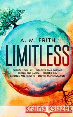 Limitless: Change Your Life Ana Maria Sava, A M Frith 9781521851821 Independently Published