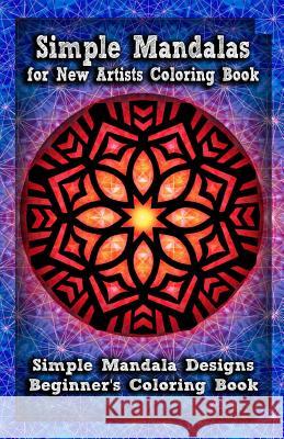 Simple Mandalas for New Artists Coloring Book: Simple Mandala Designs Beginners' Coloring Book Gala Publication 9781522722243 Createspace Independent Publishing Platform