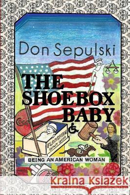 The Shoebox Baby: Being An American Woman Sepulski, Don 9781522741916 Createspace Independent Publishing Platform