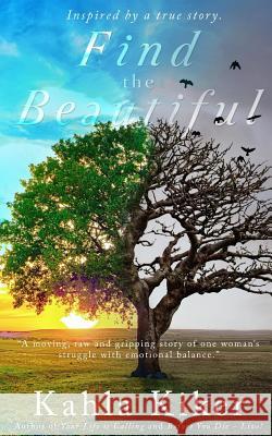 Find the Beautiful: Inspired by a true story. Kiker, Kahla 9781522789734 Createspace Independent Publishing Platform