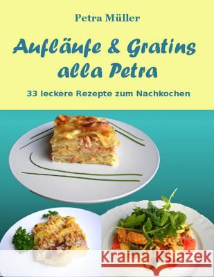 Aufläufe & Gratins alla Petra: 33 leckere Rezepte zum Nachkochen Müller, Petra 9781522820949 Createspace Independent Publishing Platform