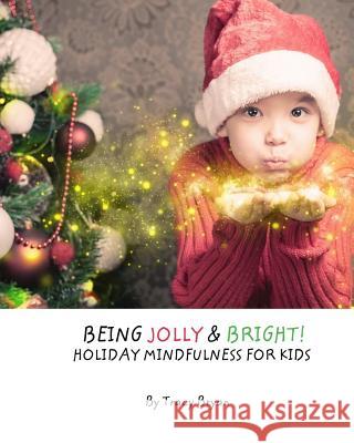 Being Jolly & Bright! Holiday Mindfulness For Kids Bryan, Tracy 9781522838340 Createspace Independent Publishing Platform