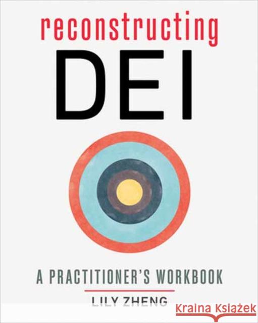 Reconstructing Dei: A Practitioner\'s Workbook Lily Zheng 9781523006069 Berrett-Koehler Publishers