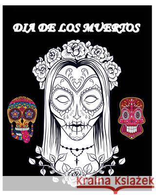 Dia De Los Muertos: Day of the Dead and Sugar Skull Coloring Book A, Amanda 9781523235803 Createspace Independent Publishing Platform