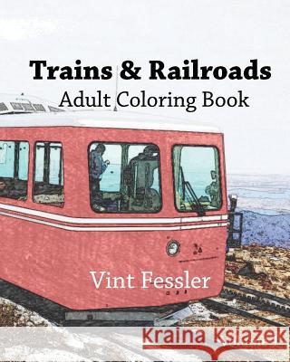 Trains & Railroads: Adult Coloring Book, Volume 1: Train and Railroad Sketches for Coloring Vint Fessler 9781523240739 Createspace Independent Publishing Platform