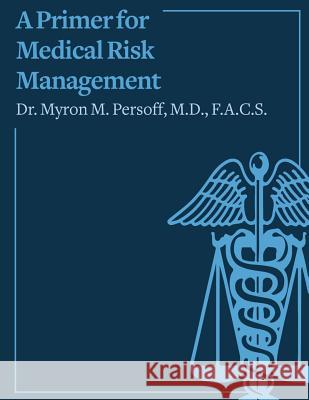 A Primer for Medical Risk Management Dr Myron M. Persoff 9781523275274 Createspace Independent Publishing Platform