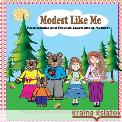Modest Like Me: FaithieLocks and Friends Learn about Modesty Jasinski, Juli E. 9781523284283 Createspace Independent Publishing Platform