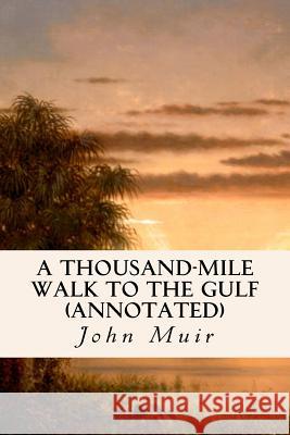 A Thousand-Mile Walk to the Gulf (annotated) Muir, John 9781523608539 Createspace Independent Publishing Platform
