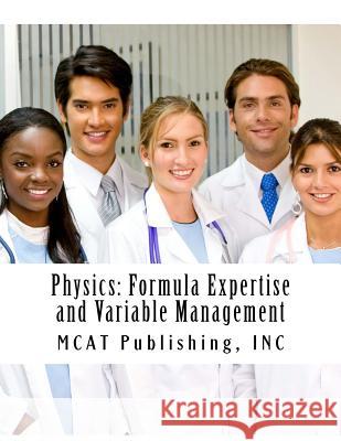 Physics: Formula Expertise and Variable Management: 2016 Edition McAt Publishing Inc 9781523616756 Createspace Independent Publishing Platform