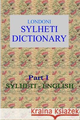 Londoni Sylheti Dictionary: Sylheti-English Roger Gwynn 9781523644780 Createspace Independent Publishing Platform