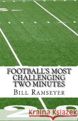 Football's Most Challenging Two Minutes Bill Ramseyer 9781523667000 Createspace Independent Publishing Platform