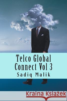 Telco Global Connect Vol 3: Strategy Insights for Telco Professionals MR Sadiq J. Malik 9781523673513 Createspace Independent Publishing Platform