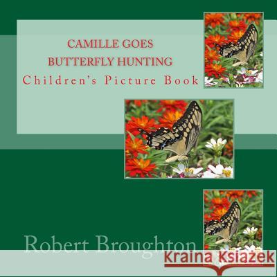 Camille Goes Butterfly Hunting: Children's Picture Book MR Robert D. Broughto 9781523681389 Createspace Independent Publishing Platform