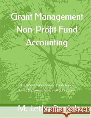 Grant Management Non-Profit Fund Accounting: For Federal, State, Local and Private Grants Getting Started - setting up and tracking grants Daniels, M. Letha 9781523695768 Createspace Independent Publishing Platform