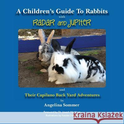 A Children's Guide To Rabbits with Radar and Jupiter: and Their Capilano Back Yard Adventures Sommer, Angelina 9781523697113 Createspace Independent Publishing Platform
